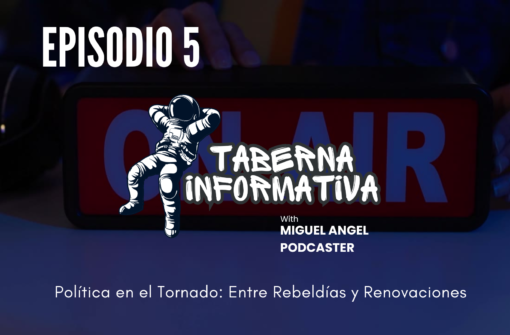 E5 Taberna Informativa | Política en el Tornado: Entre rebeldía y renovaciones