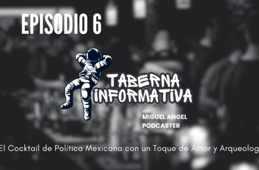 Taberna Informativa | El Cocktail de Política Mexicana con un Toque de Amor y Arqueología