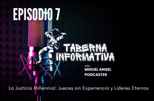 Taberna Informativa | La Justicia Millennial: Jueces sin Experiencia y Líderes Eternos
