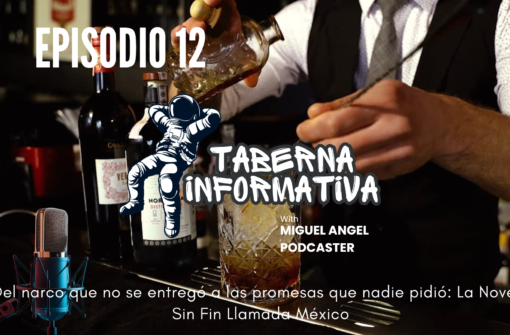TABERNA INFORMATIVA | «Del narco que no se entregó a las promesas que nadie pidió: La Novela Sin Fin Llamada México»