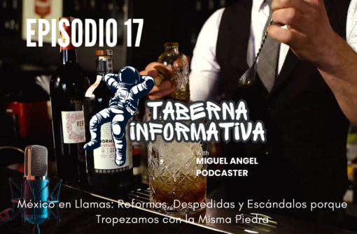 TABERNA INFORMATIVA | México en Llamas: Reformas, Despedidas y Escándalos porque Tropezamos con la Misma Piedra