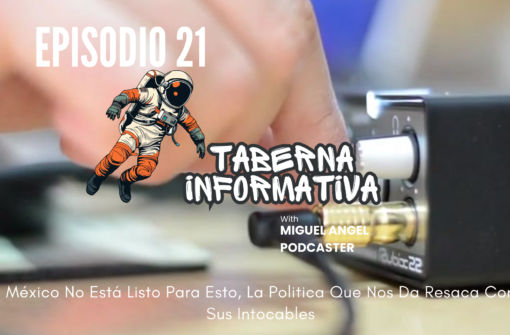 TABERNA INFORMATIVA | México No Está Listo Para Esto, La Politica Que Nos Da Resaca Con Sus Intocables