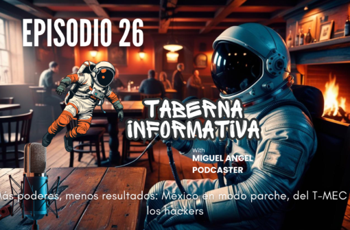 Taberna Informativa | Más poderes, menos resultados: México en modo parche, del T-MEC a los Hackers