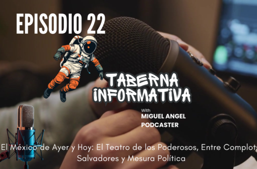 TABERNA INFORMATIVA | El México de Ayer y Hoy: El Teatro de los Poderosos, Entre Complots, Salvadores y Mesura Política