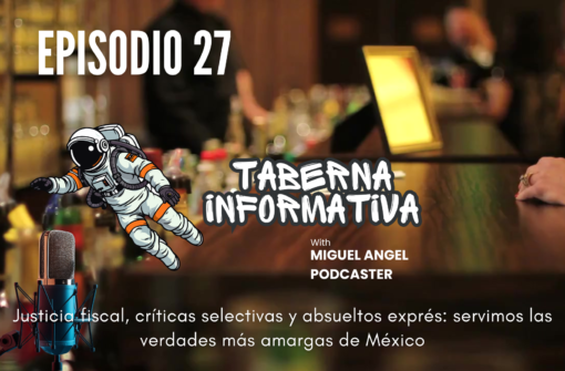 Taberna Informativa | Justicia fiscal, críticas selectivas y absueltos exprés: servimos las verdades más amargas de México
